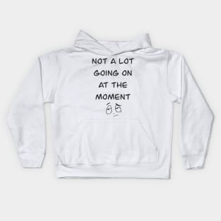 Not a lot going on at the moment Kids Hoodie